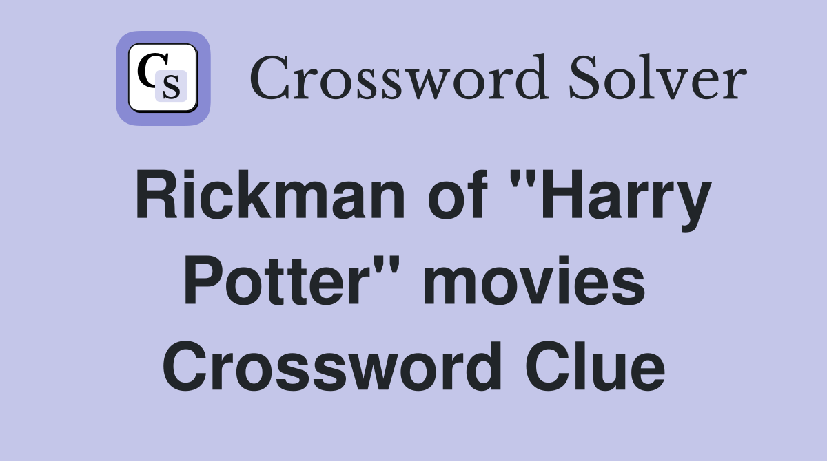 Rickman of "Harry Potter" movies Crossword Clue