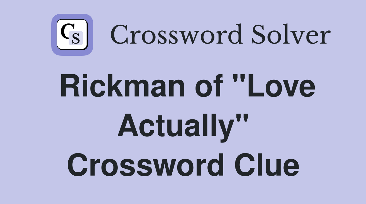 Rickman of "Love Actually" Crossword Clue