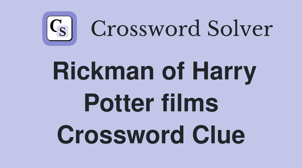 Rickman of Harry Potter films Crossword Clue