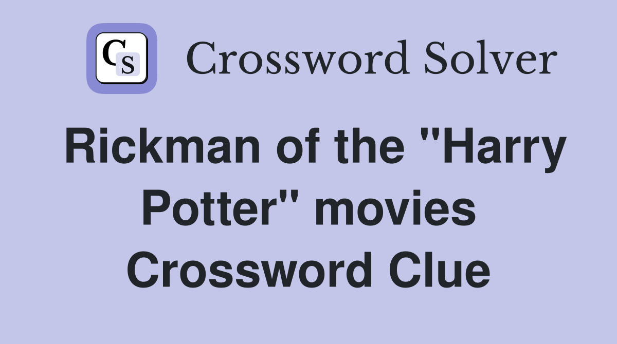 Rickman of the "Harry Potter" movies Crossword Clue