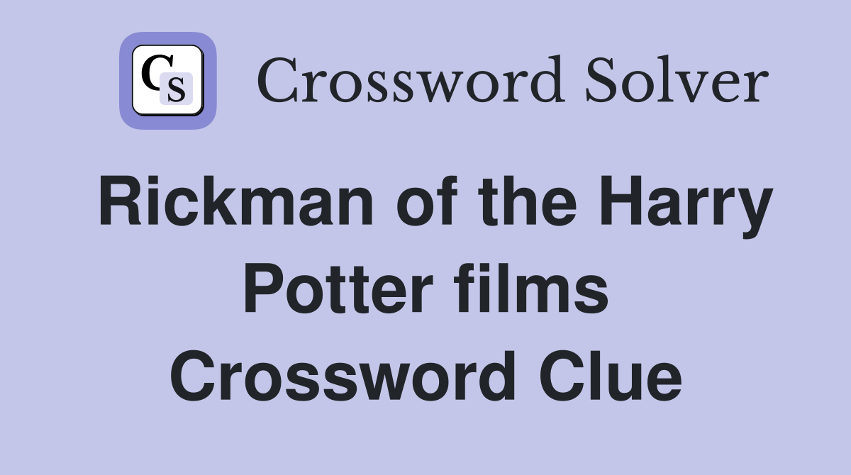 Rickman of the Harry Potter films Crossword Clue