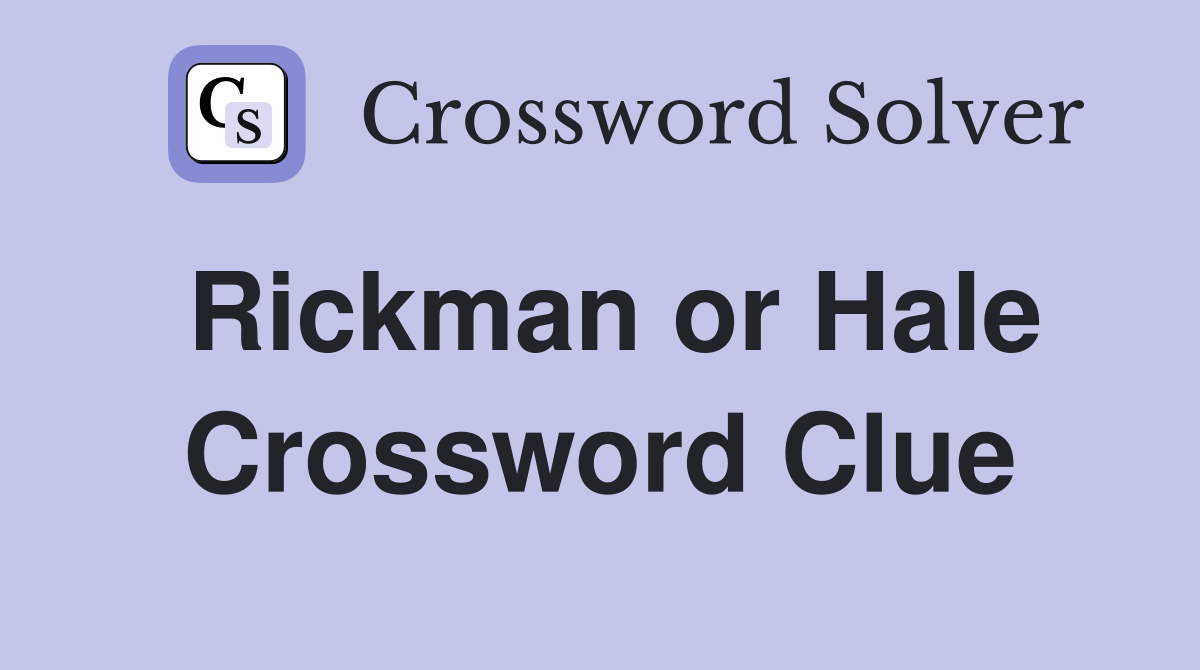 Rickman or Hale Crossword Clue
