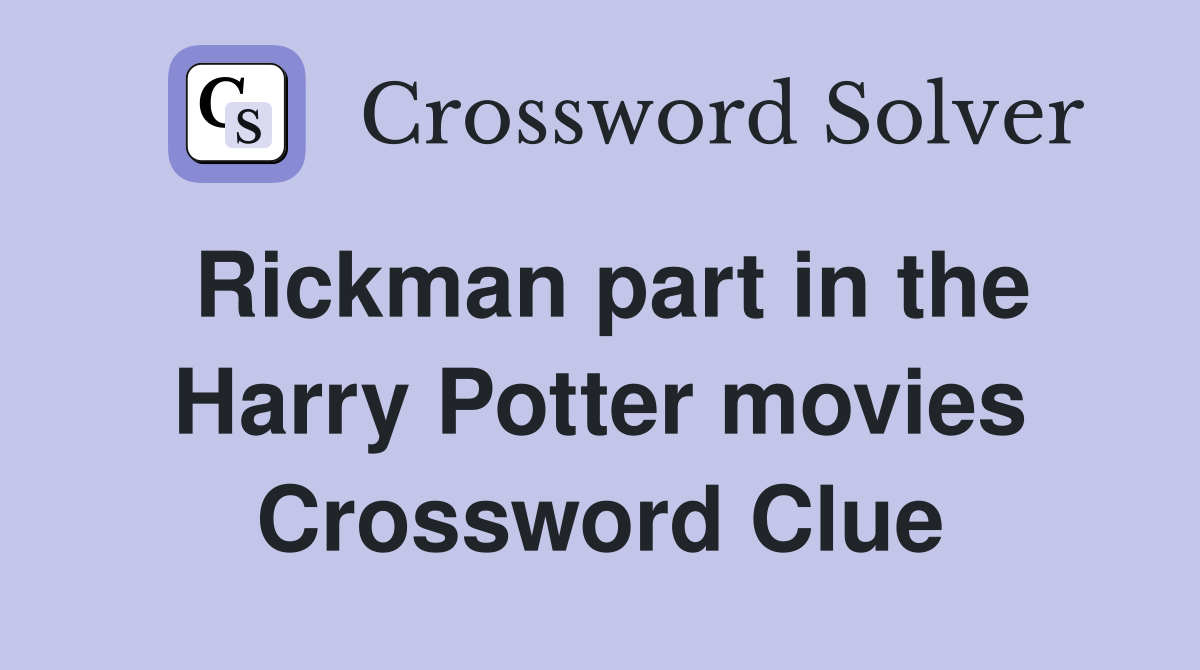 Rickman part in the Harry Potter movies Crossword Clue