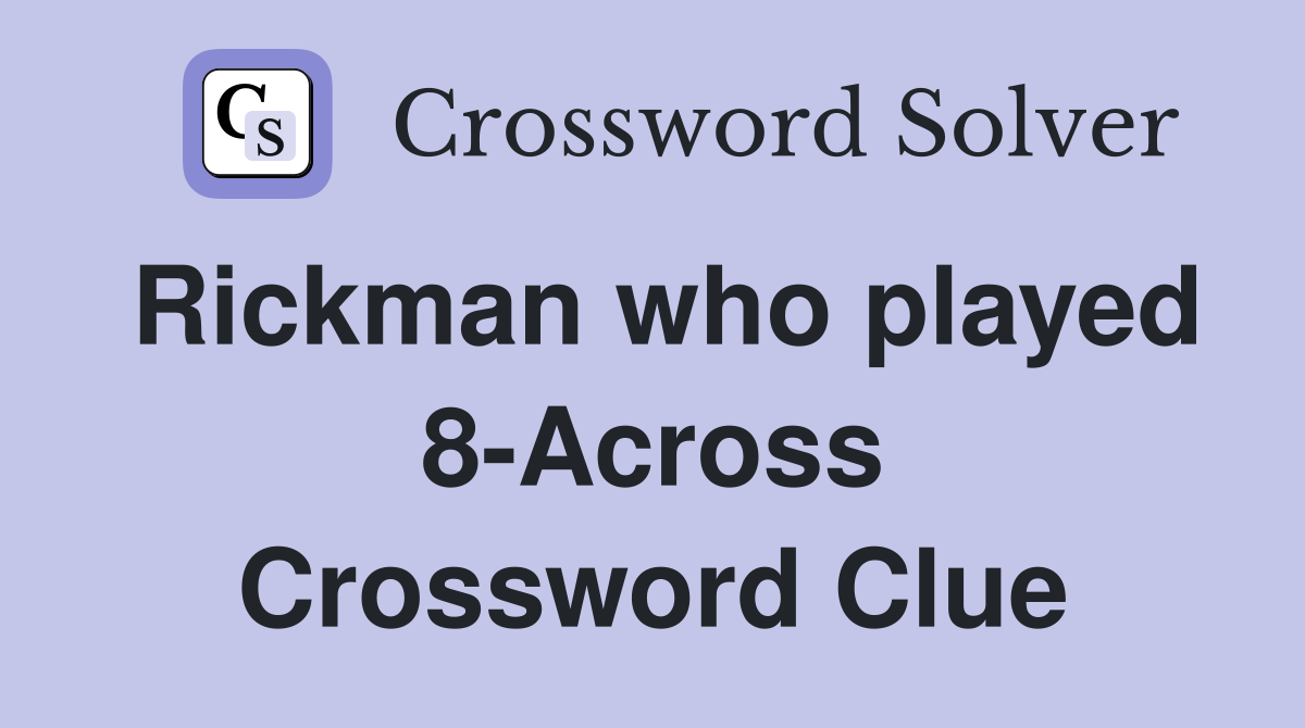 Rickman who played 8-Across Crossword Clue