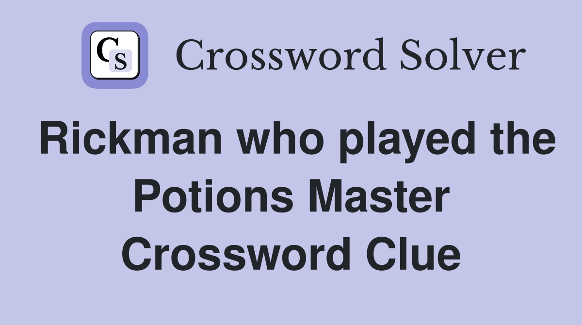Rickman who played the Potions Master Crossword Clue