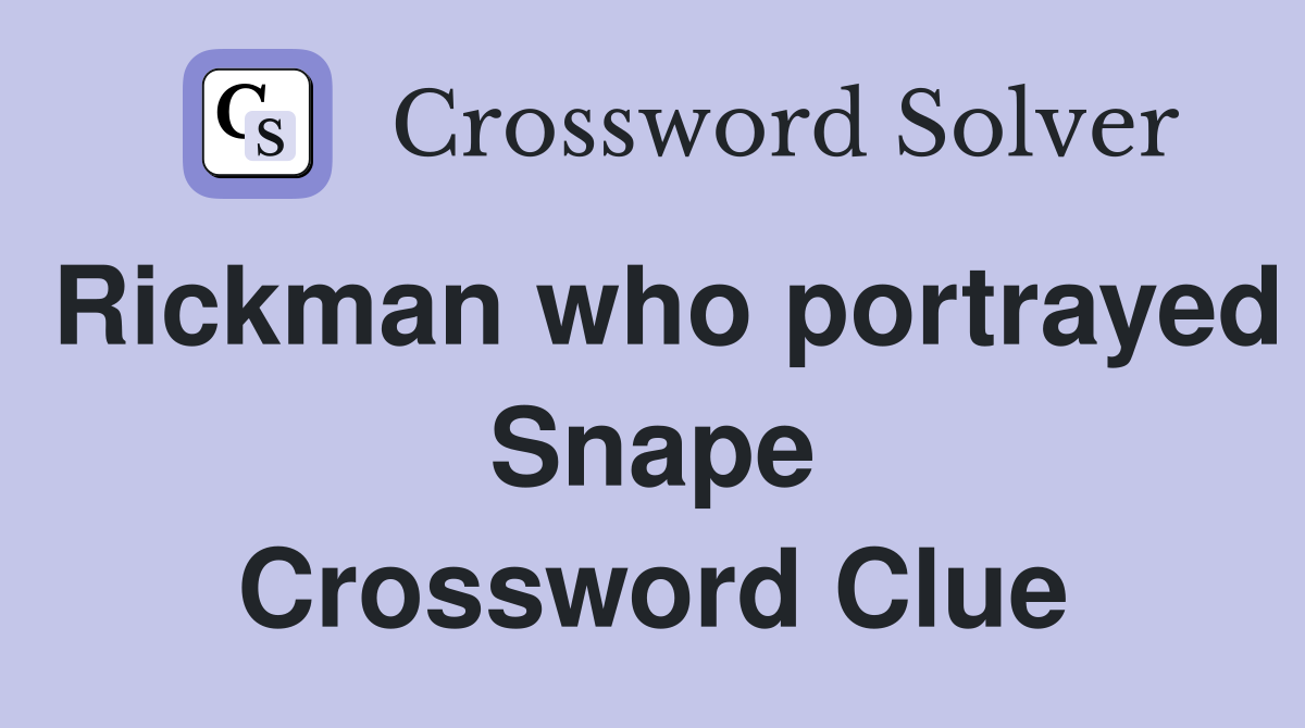 Rickman who portrayed Snape Crossword Clue