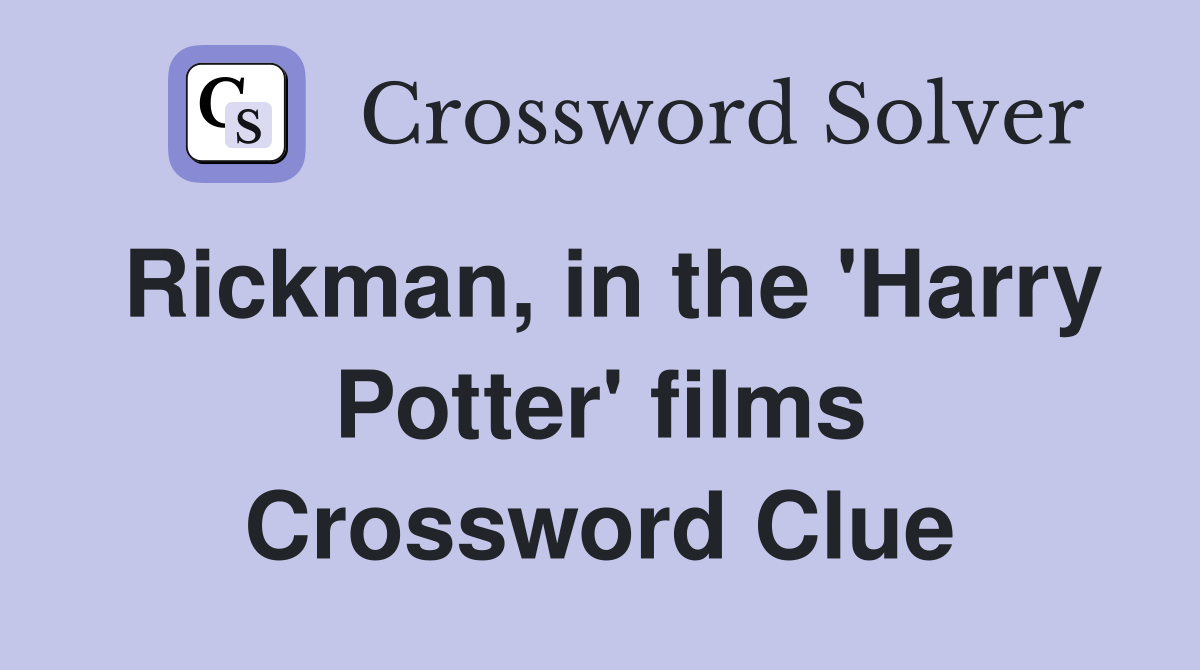 Rickman, in the 'Harry Potter' films Crossword Clue