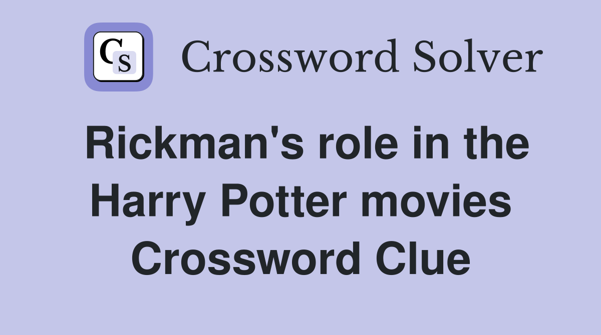 Rickman's role in the Harry Potter movies Crossword Clue