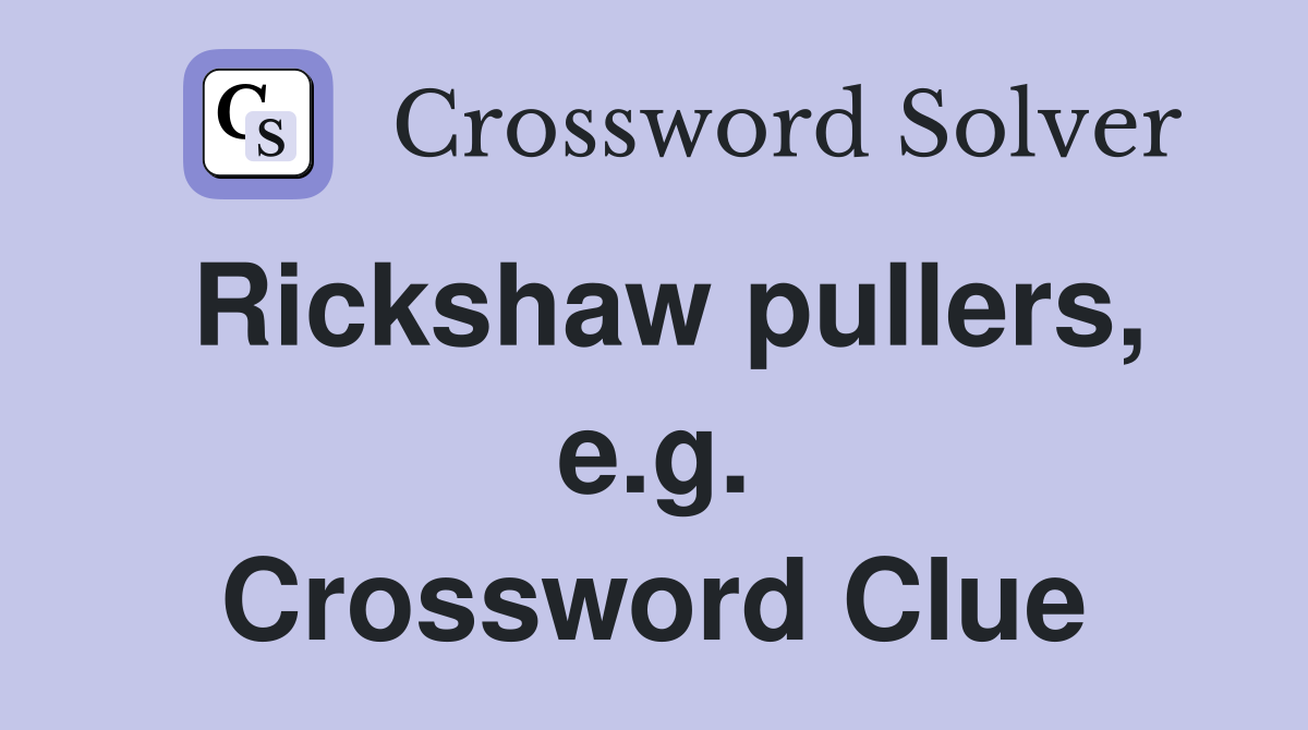 Rickshaw pullers, e.g. Crossword Clue