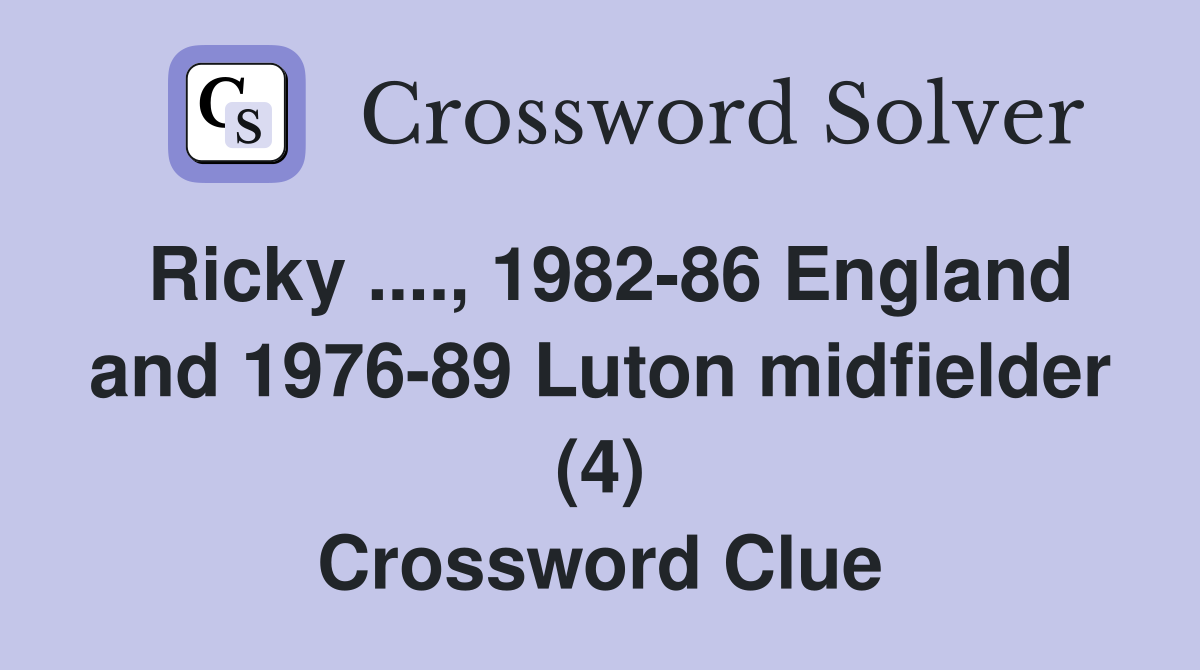 Ricky ...., 1982-86 England and 1976-89 Luton midfielder (4) Crossword Clue