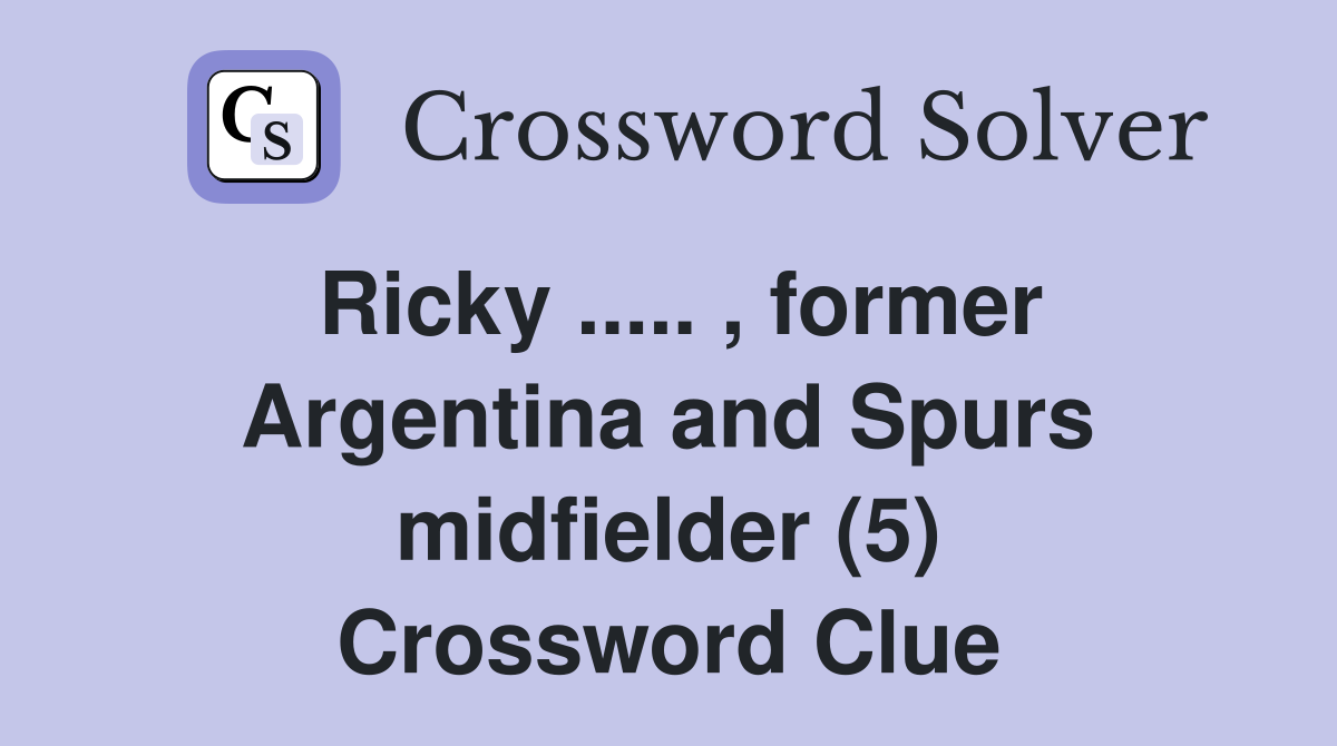 Ricky ..... , former Argentina and Spurs midfielder (5) Crossword Clue