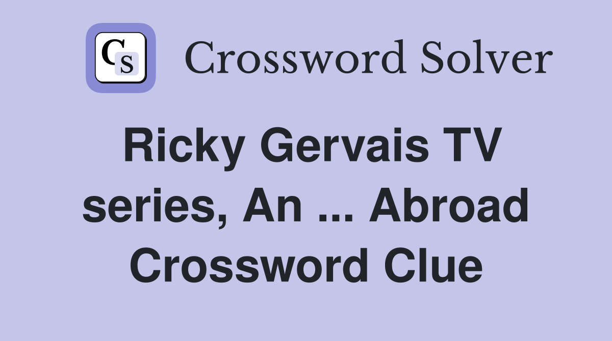 Ricky Gervais TV series, An ... Abroad Crossword Clue