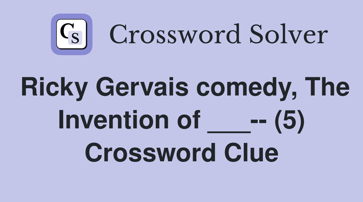 Ricky Gervais comedy, The Invention of ___-- (5) Crossword Clue