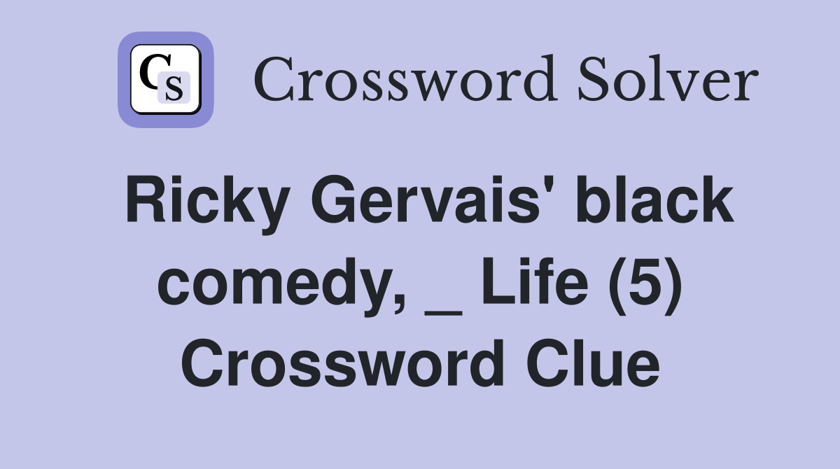 Ricky Gervais' black comedy, _ Life (5) Crossword Clue