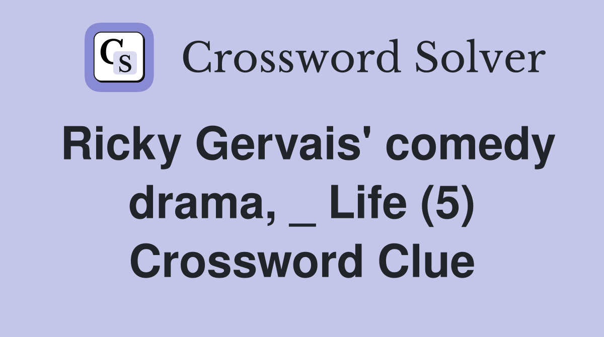 Ricky Gervais' comedy drama, _ Life (5) Crossword Clue