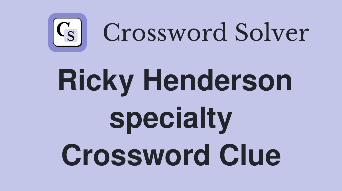 Ricky Henderson specialty Crossword Clue