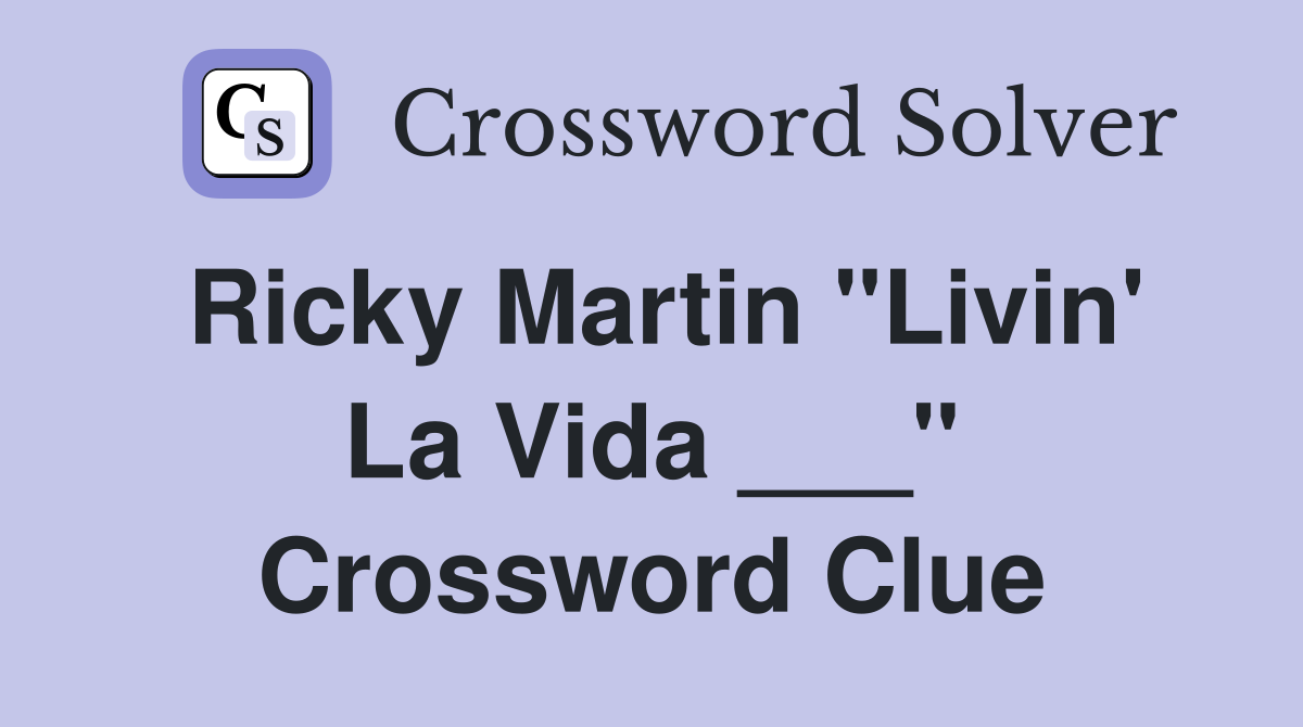 Ricky Martin "Livin' La Vida ___" Crossword Clue