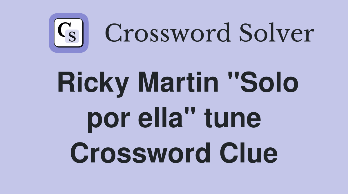 Ricky Martin ''Solo por ella'' tune Crossword Clue