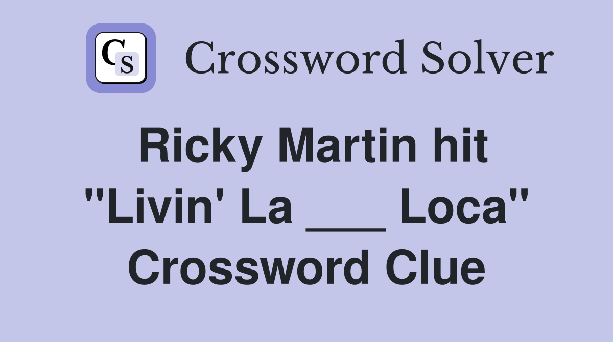 Ricky Martin hit "Livin' La ___ Loca" Crossword Clue