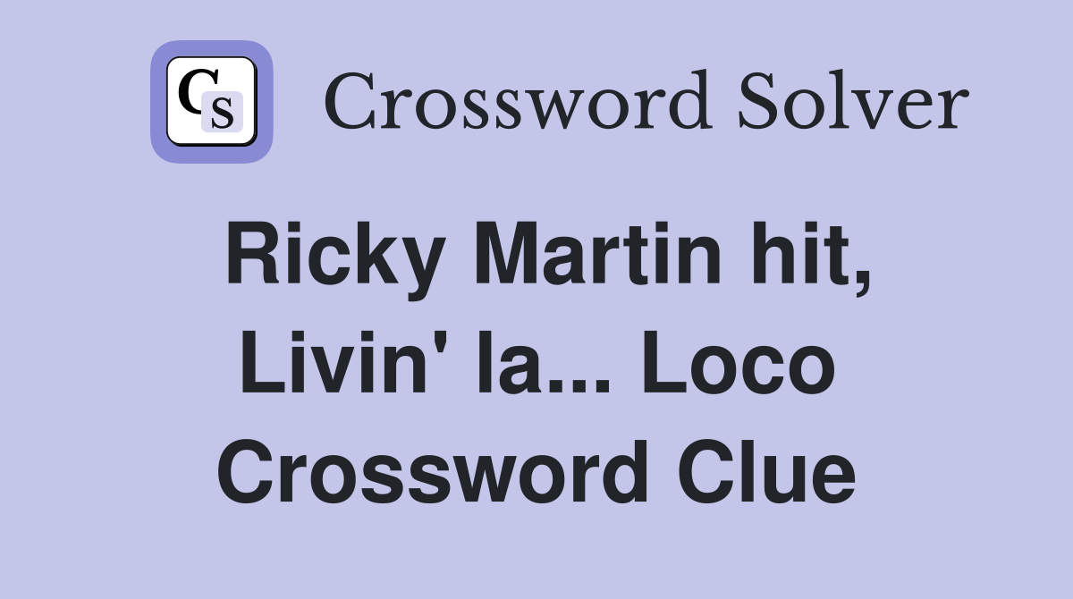 Ricky Martin hit, Livin' la... Loco Crossword Clue