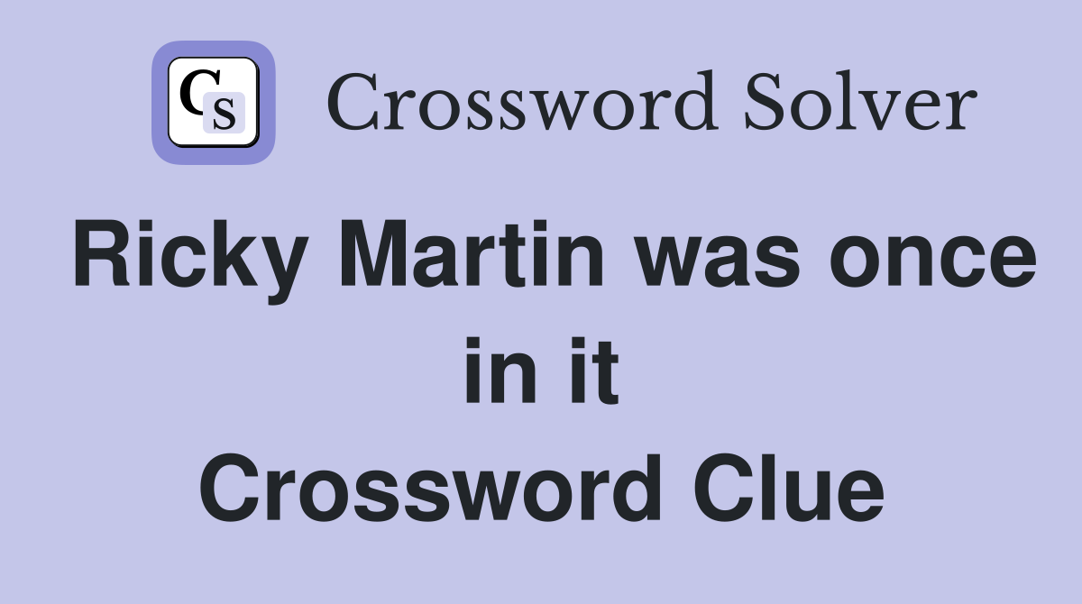 Ricky Martin was once in it Crossword Clue