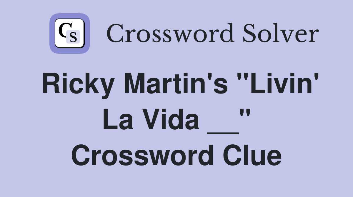 Ricky Martin's "Livin' La Vida __" Crossword Clue