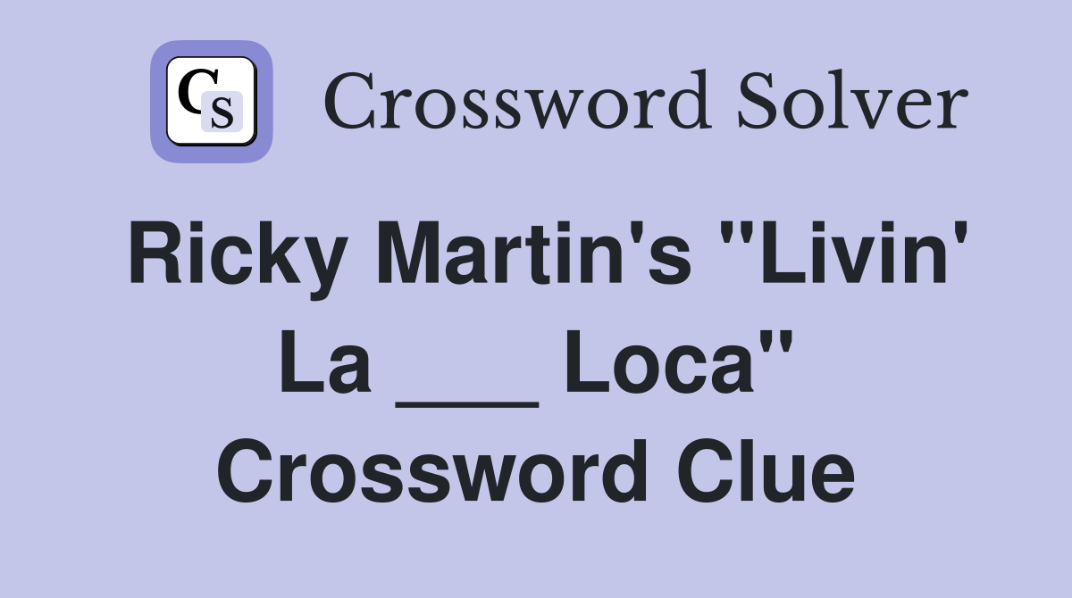 Ricky Martin's "Livin' La ___ Loca" Crossword Clue