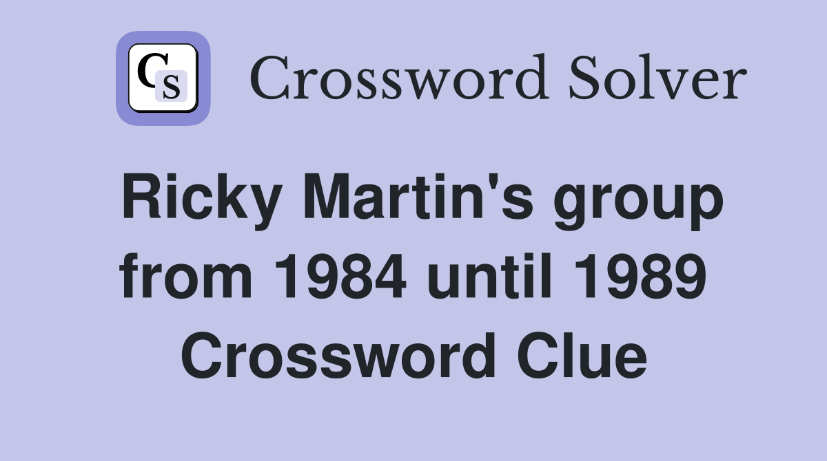 Ricky Martin's group from 1984 until 1989 Crossword Clue