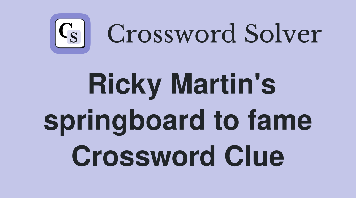 Ricky Martin's springboard to fame Crossword Clue