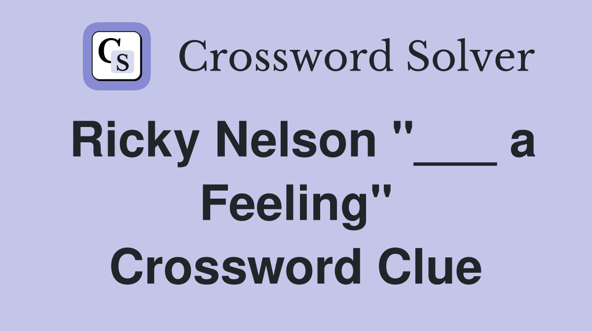 Ricky Nelson "___ a Feeling" Crossword Clue