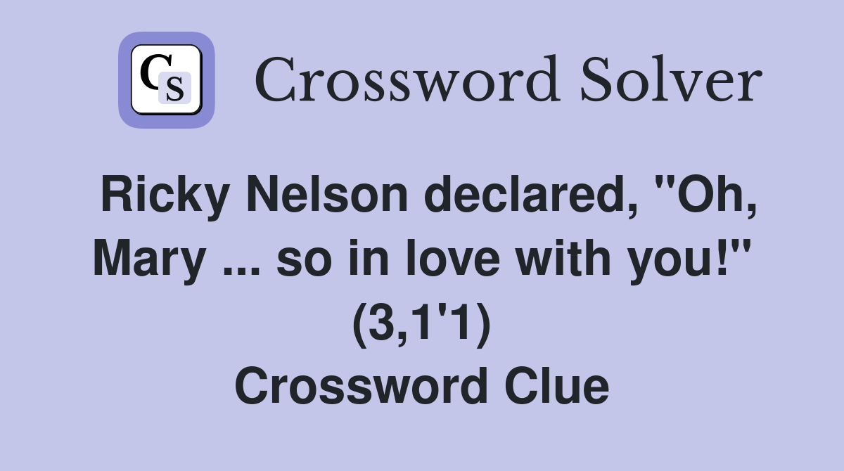Ricky Nelson declared, "Oh, Mary ... so in love with you!" (3,1'1) Crossword Clue