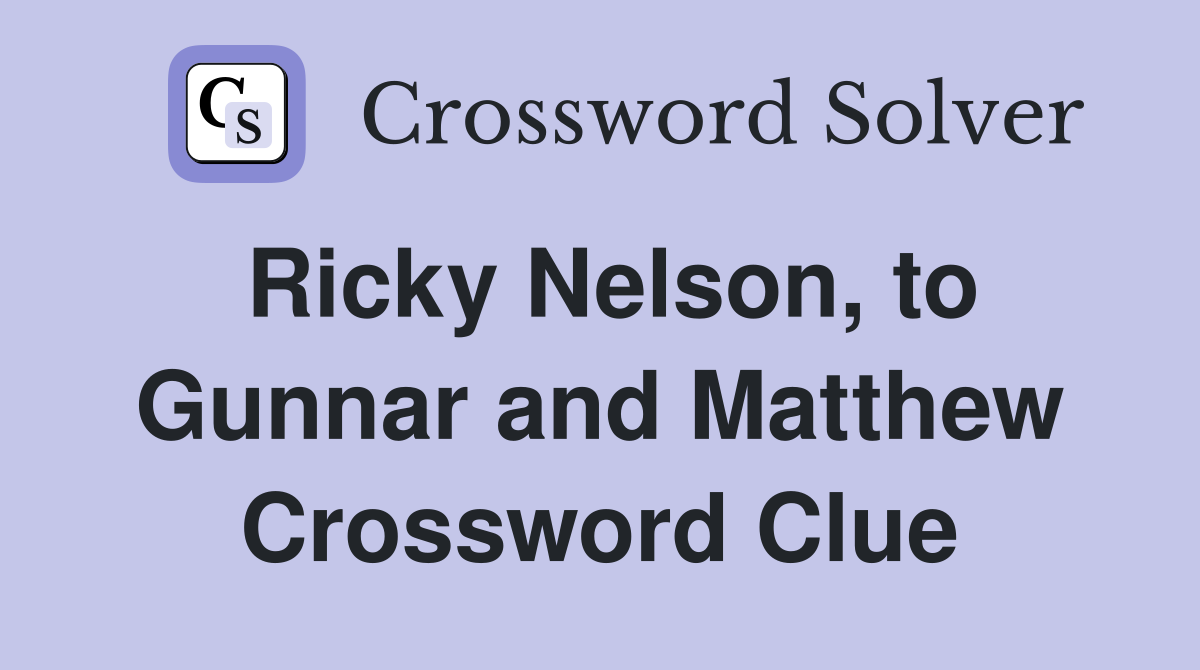 Ricky Nelson, to Gunnar and Matthew Crossword Clue