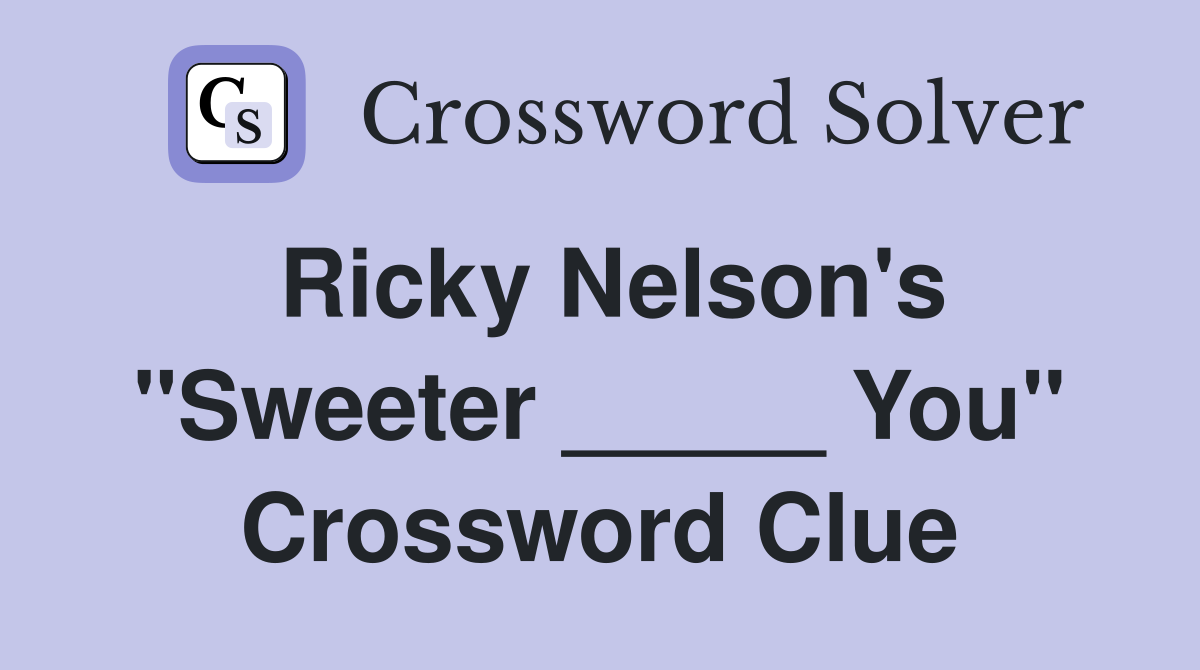 Ricky Nelson's "Sweeter _____ You" Crossword Clue