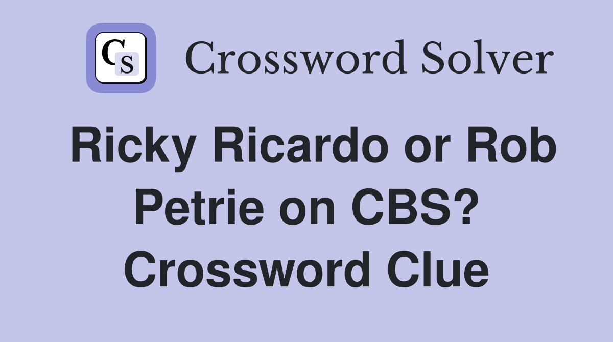 Ricky Ricardo or Rob Petrie on CBS? Crossword Clue