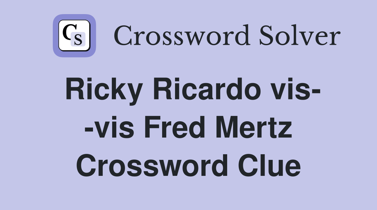 Ricky Ricardo vis- -vis Fred Mertz Crossword Clue