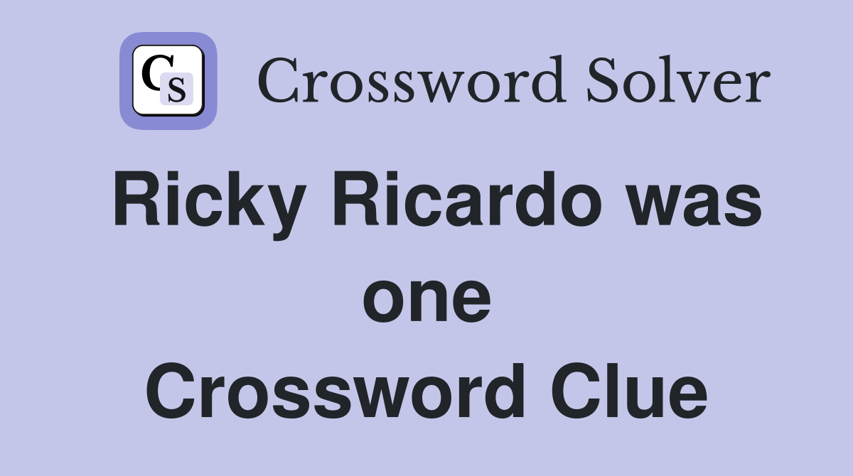 Ricky Ricardo was one Crossword Clue