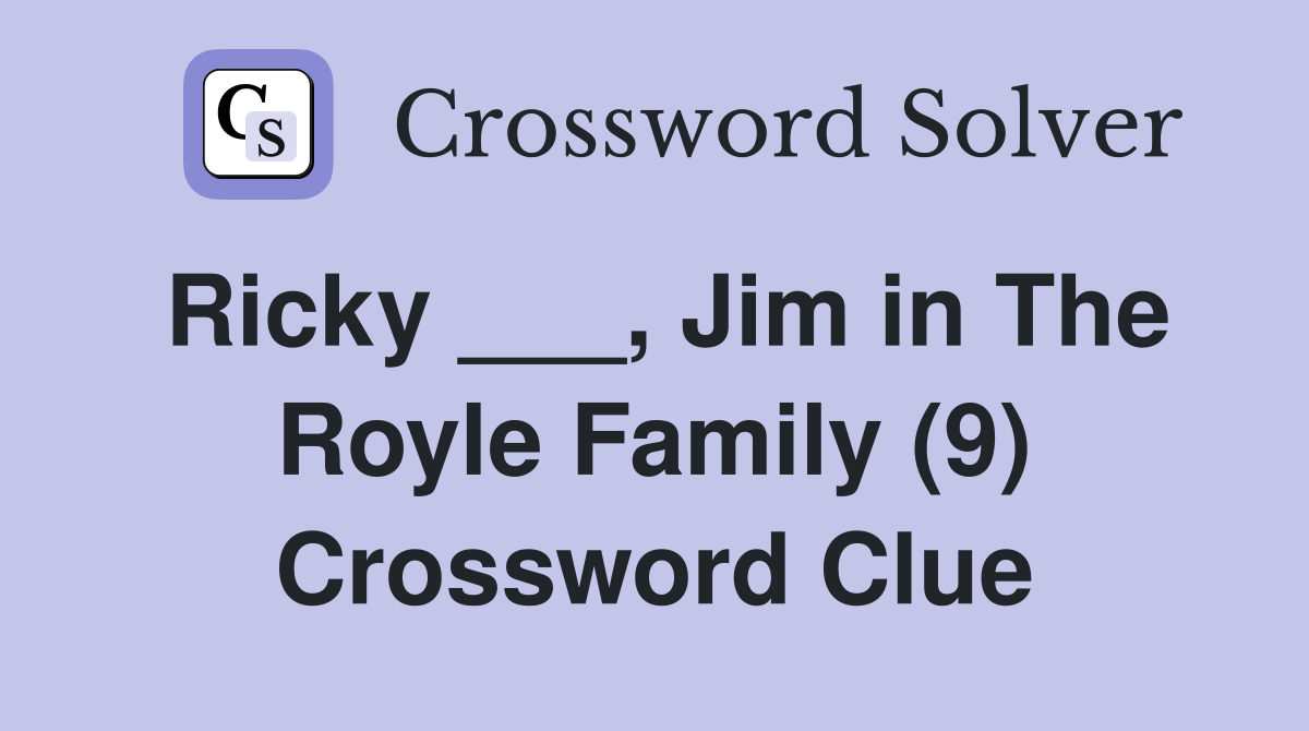 Ricky ___, Jim in The Royle Family (9) Crossword Clue