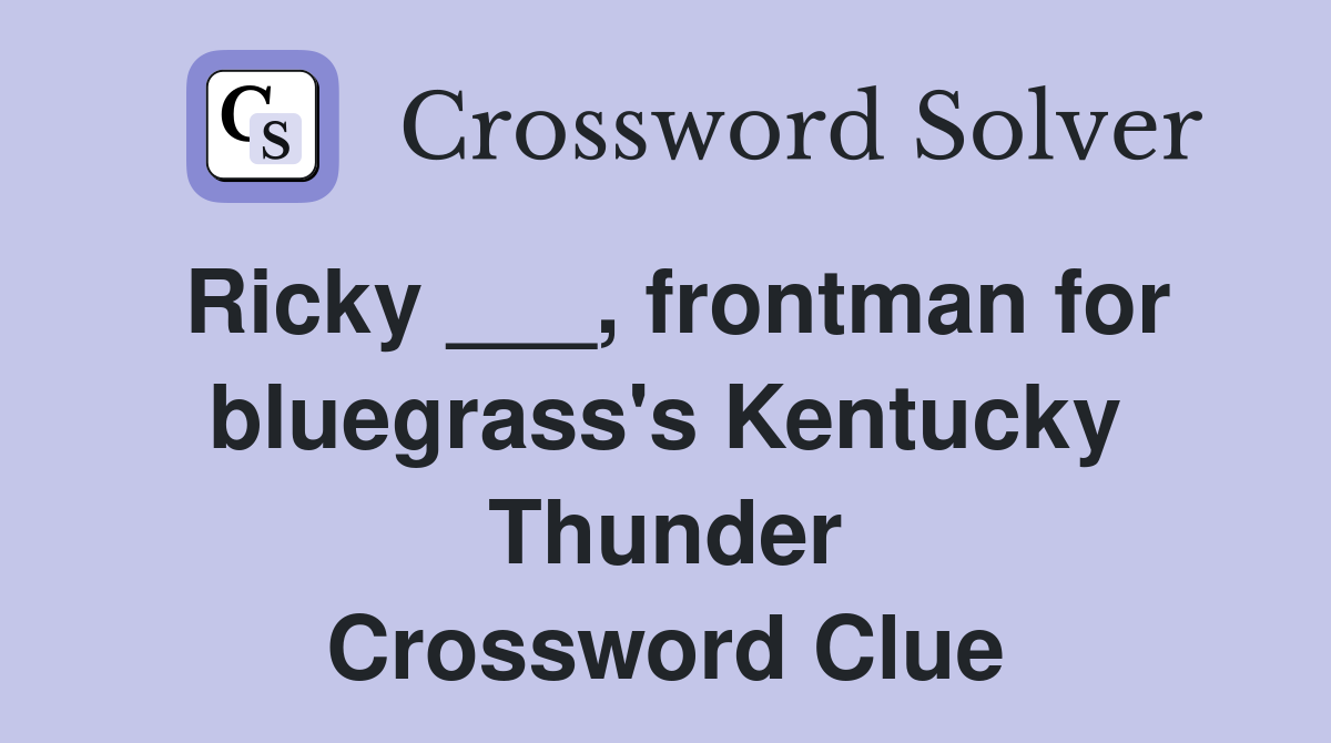 Ricky ___, frontman for bluegrass's Kentucky Thunder Crossword Clue