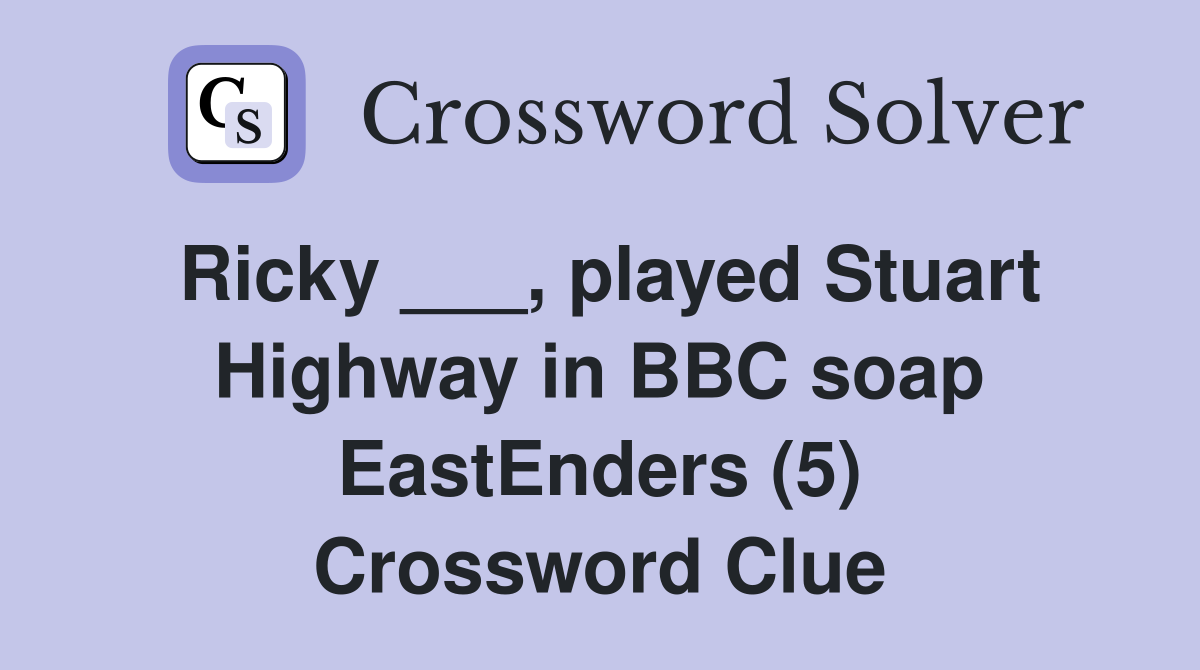 Ricky ___, played Stuart Highway in BBC soap EastEnders (5) Crossword Clue