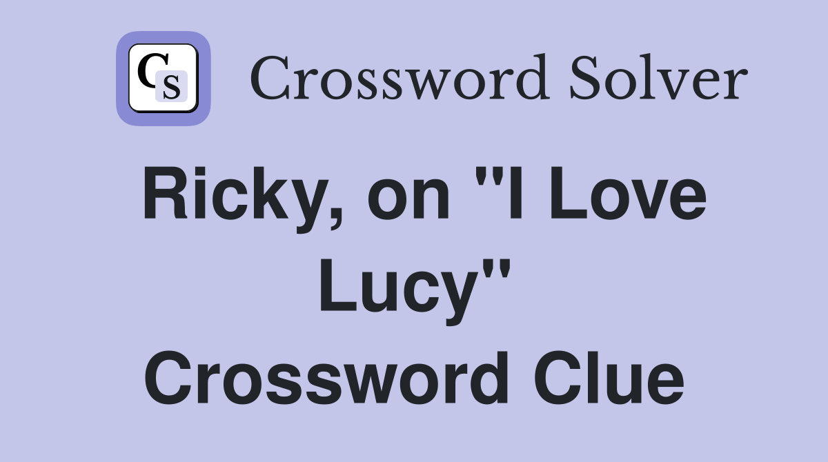 Ricky, on "I Love Lucy" Crossword Clue