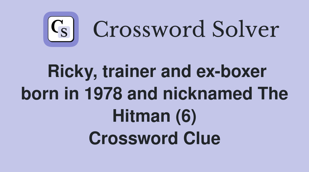 Ricky, trainer and ex-boxer born in 1978 and nicknamed The Hitman (6) Crossword Clue
