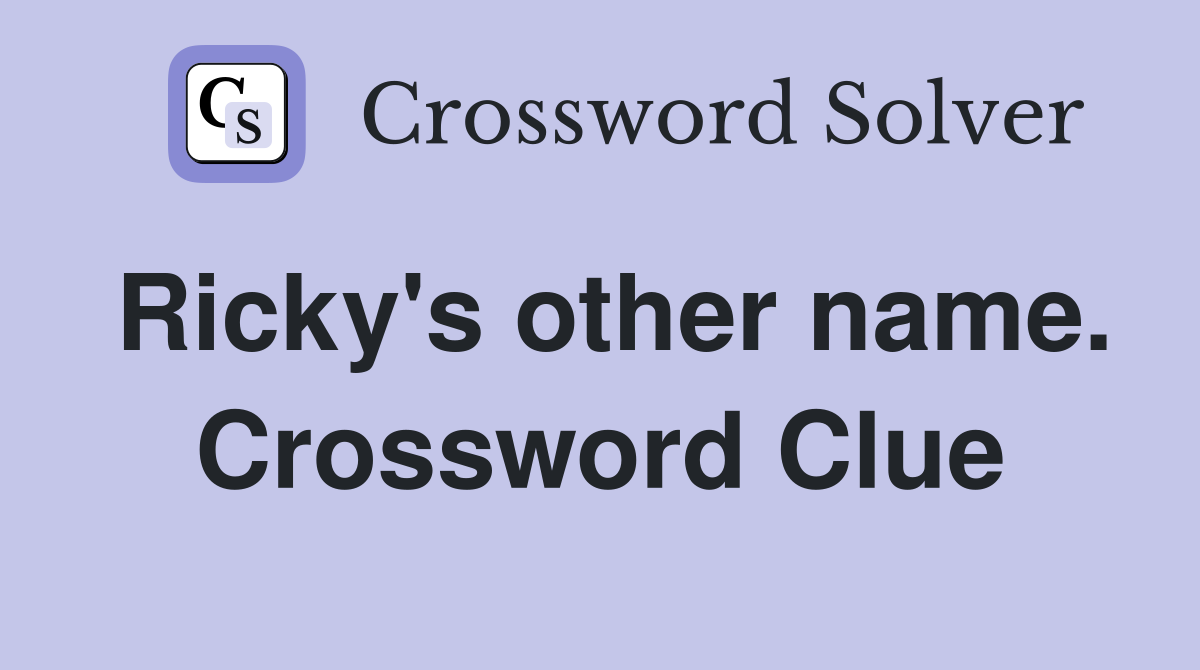 Ricky's other name. Crossword Clue