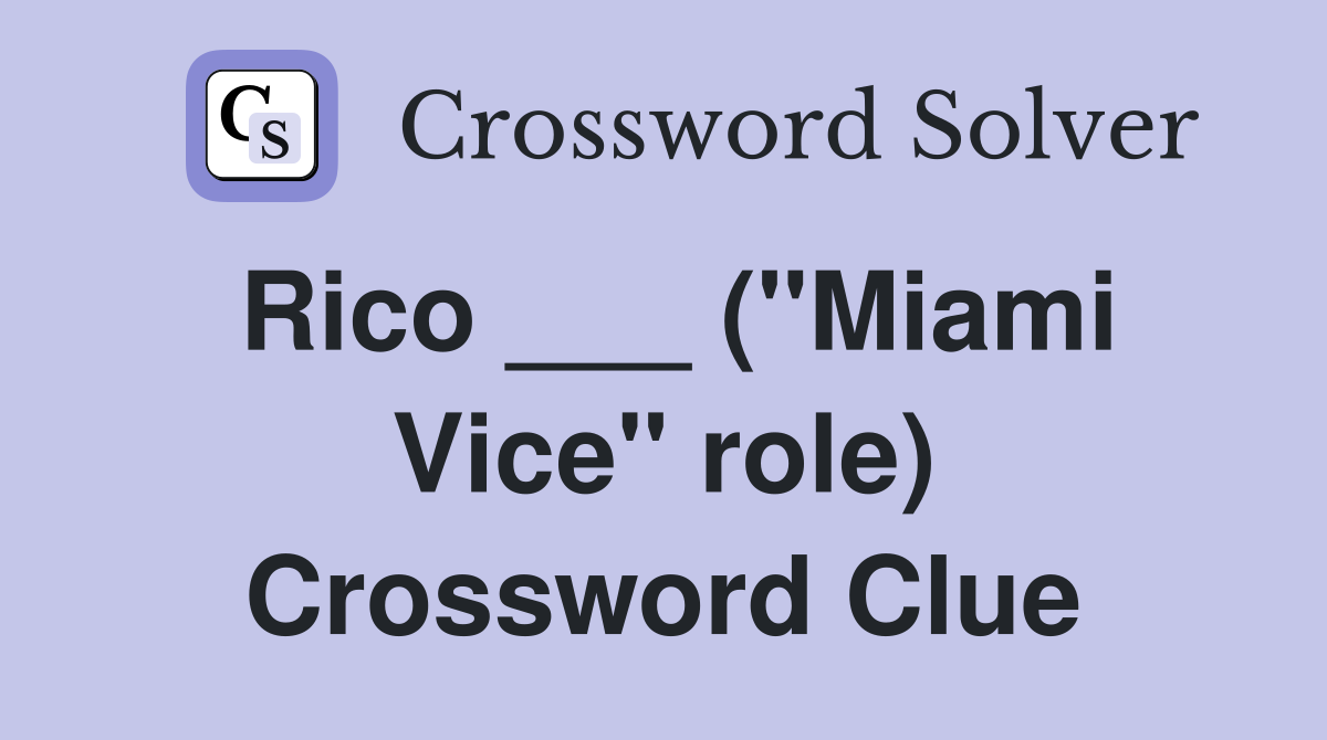 Rico ___ ("Miami Vice" role) Crossword Clue