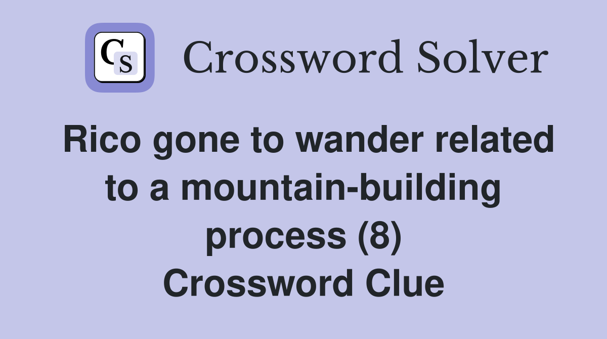 Rico gone to wander related to a mountain-building process (8) Crossword Clue