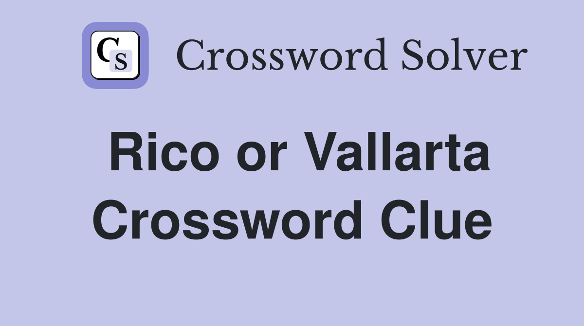 Rico or Vallarta Crossword Clue