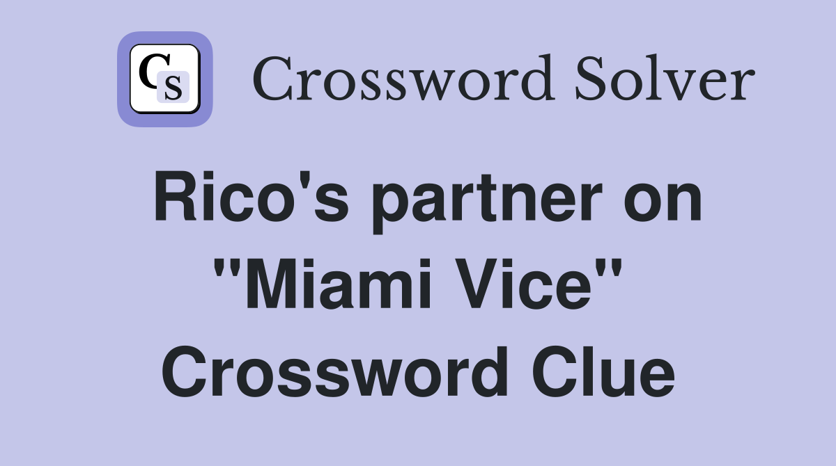 Rico's partner on "Miami Vice" Crossword Clue
