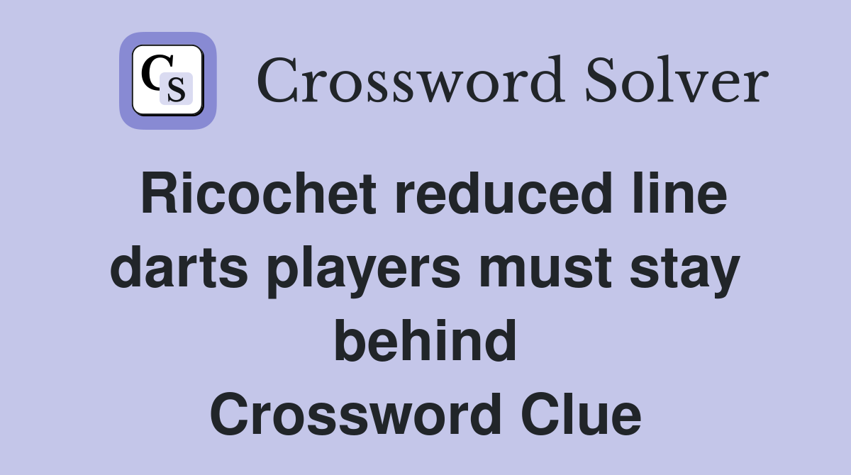 Ricochet reduced line darts players must stay behind Crossword Clue
