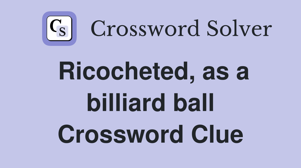 Ricocheted, as a billiard ball Crossword Clue