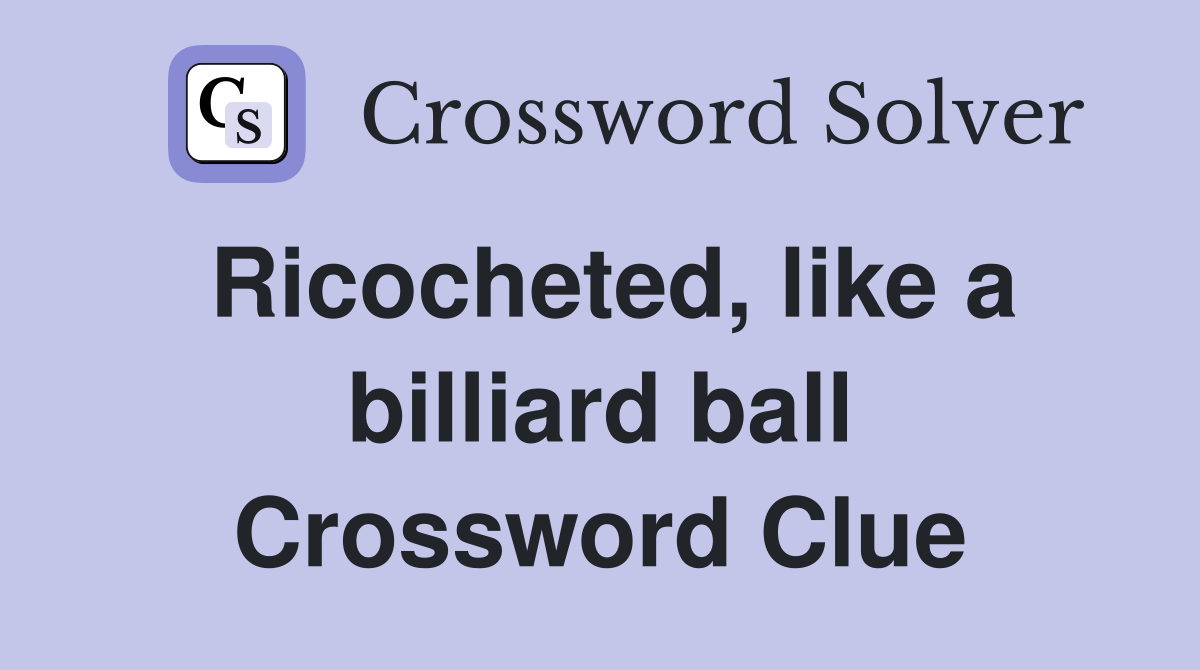 Ricocheted, like a billiard ball Crossword Clue