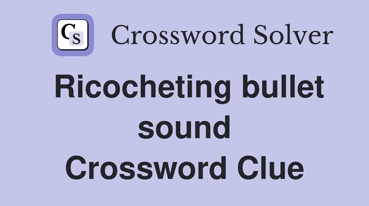 Ricocheting bullet sound Crossword Clue
